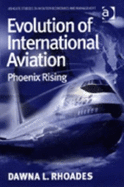 Evolution of International Aviation: Phoenix Rising - Rhoades, Dawna L