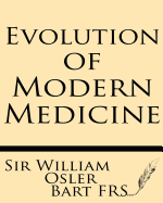 Evolution of Modern Medicine: A Series of Lectures Delivered at Yale University on the Silliman Foundation in April, 1913
