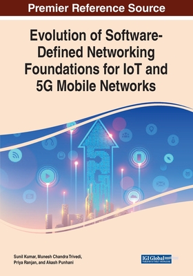 Evolution of Software-Defined Networking Foundations for IoT and 5G Mobile Networks - Kumar, Sunil (Editor), and Trivedi, Munesh Chandra (Editor), and Ranjan, Priya (Editor)