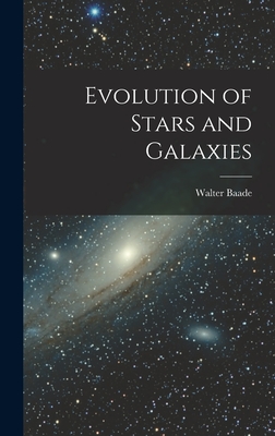 Evolution of Stars and Galaxies - Baade, Walter 1893-1960