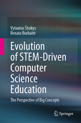 Evolution of STEM-Driven Computer Science Education: The Perspective of Big Concepts - Stuikys, Vytautas, and Burbaite, Renata