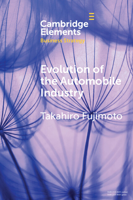 Evolution of the Automobile Industry: A Capability-Architecture-Performance Approach - Fujimoto, Takahiro