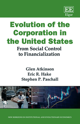Evolution of the Corporation in the United States: From Social Control to Financialization - Atkinson, Glen, and Hake, Eric R, and Paschall, Stephen P