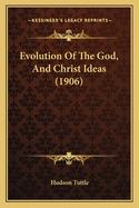 Evolution of the God, and Christ Ideas (1906)