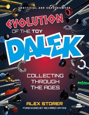 Evolution Of The Toy Dalek: Collecting Through The Ages - Storer, Alex