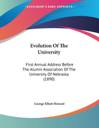 Evolution Of The University: First Annual Address Before The Alumni Association Of The University Of Nebraska (1890)