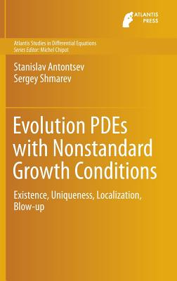 Evolution PDEs with Nonstandard Growth Conditions: Existence, Uniqueness, Localization, Blow-up - Antontsev, Stanislav, and Shmarev, Sergey