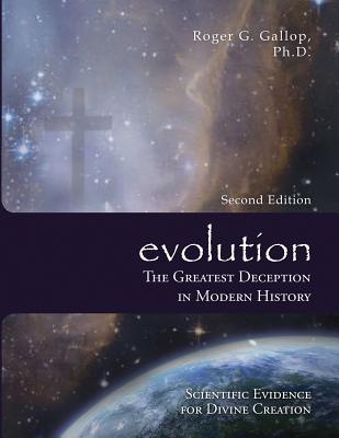 Evolution - The Greatest Deception in Modern History: (Scientific Evidence for Divine Creation) - Gallop, Roger G