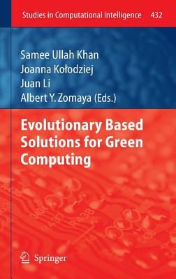 Evolutionary Based Solutions for Green Computing - Khan, Samee Ullah (Editor), and Kolodziej, Joanna (Editor), and Li, Juan (Editor)