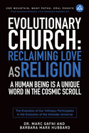 Evolutionary Church: Reclaiming Love As Religion: A Human Being Is a Unique Word in the Cosmic Scroll: The Evolution of Our Intimacy Participates in the Evolution of the Intimate Universe