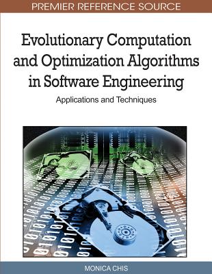 Evolutionary Computation and Optimization Algorithms in Software Engineering: Applications and Techniques - Chis, Monica