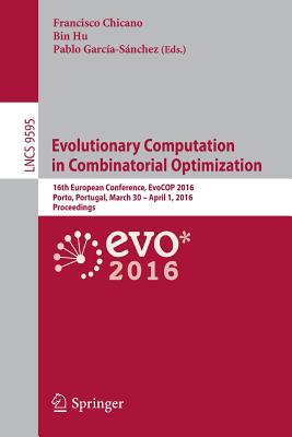 Evolutionary Computation in Combinatorial Optimization: 16th European Conference, Evocop 2016, Porto, Portugal, March 30 -- April 1, 2016, Proceedings - Chicano, Francisco (Editor), and Hu, Bin (Editor), and Garca-Snchez, Pablo (Editor)