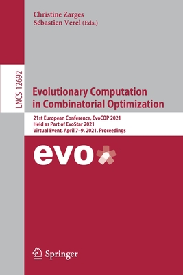 Evolutionary Computation in Combinatorial Optimization: 21st European Conference, Evocop 2021, Held as Part of Evostar 2021, Virtual Event, April 7-9, 2021, Proceedings - Zarges, Christine (Editor), and Verel, Sbastien (Editor)