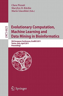 Evolutionary Computation, Machine Learning and Data Mining in Bioinformatics: 9th European Conference, EvoBIO 2011, Torino, Italy, April 27-29, 2011, Proceedings - Pizzuti, Clara (Editor), and Ritchie, Marylyn D (Editor), and Giacobini, Mario (Editor)
