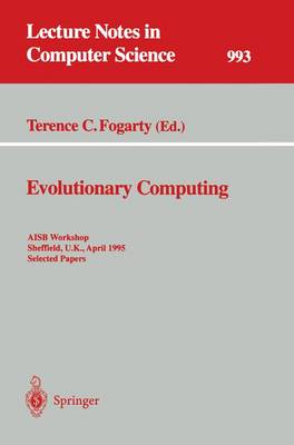 Evolutionary Computing: Aisb Workshop, Sheffield, U.K., April 3 - 4, 1995. Selected Papers - Fogarty, Terence C (Editor)