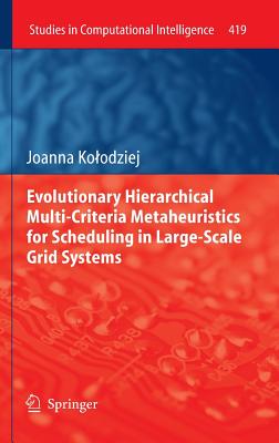 Evolutionary Hierarchical Multi-Criteria Metaheuristics for Scheduling in Large-Scale Grid Systems - Kolodziej, Joanna