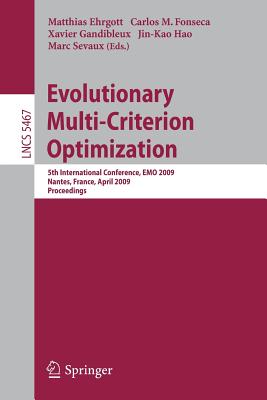 Evolutionary Multi-Criterion Optimization: 5th International Conference, Emo 2009, Nantes, France, April 7-10, 2009, Proceedings - Fonseca, Carlos M (Editor), and Gandibleux, Xavier (Editor), and Hao, Jin-Kao (Editor)