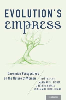 Evolution's Empress: Darwinian Perspectives on the Nature of Women - Fisher, Maryanne L (Editor), and Garcia, Justin R (Editor), and Chang, Rosemarie Sokol (Editor)