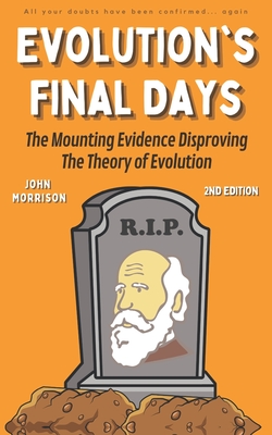 Evolution's Final Days: The Mounting Evidence Disproving the Theory of Evolution - Morrison, John