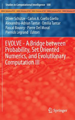 Evolve - A Bridge Between Probability, Set Oriented Numerics, and Evolutionary Computation III - Schuetze, Oliver (Editor), and Coello, Carlos A (Editor), and Tantar, Alexandru-Adrian (Editor)