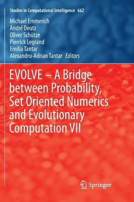 Evolve - A Bridge Between Probability, Set Oriented Numerics and Evolutionary Computation VII - Emmerich, Michael (Editor), and Deutz, Andr (Editor), and Schtze, Oliver (Editor)