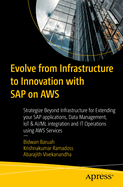 Evolve from Infrastructure to Innovation with SAP on AWS: Strategize Beyond Infrastructure for Extending your SAP applications, Data Management, IoT & AI/ML integration and IT Operations using AWS Services