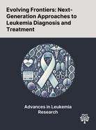 Evolving Frontiers: Next-Generation Approaches to Leukemia Diagnosis and Treatment