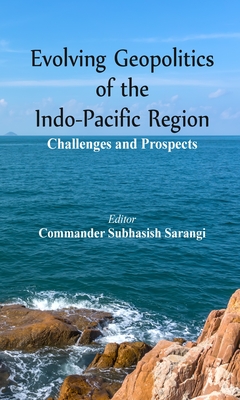 Evolving Geopolitics of Indo-Pacific Region: Challenges and Prospects - Sarangi, Subhasish (Editor)