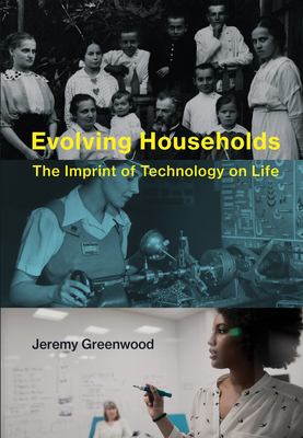 Evolving Households: The Imprint of Technology on Life - Greenwood, Jeremy