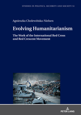Evolving Humanitarianism: The Work of the International Red Cross and Red Crescent Movement - Sulowski, Stanislaw (Series edited by), and Cholewinska-Nielsen, Agnieszka