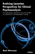 Evolving Lacanian Perspectives for Clinical Psychoanalysis: On Narcissism, Sexuation, and the Phases of Analysis in Contemporary Culture - Moncayo, Raul