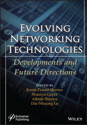 Evolving Networking Technologies: Developments and Future Directions - Sharma, Kanta Prasad (Editor), and Gupta, Shaurya (Editor), and Sharma, Ashish (Editor)