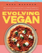 Evolving Vegan: Deliciously Diverse Recipes from North America's Best Plant-Based Eateries--For Anyone Who Loves Food: A Cookbook