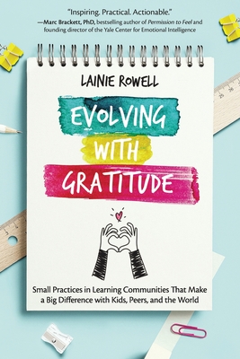 Evolving with Gratitude: Small Practices in Learning Communities That Make a Big Difference with Kids, Peers, and the World - Rowell, Lainie