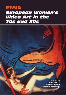 Ewva: European Women's Video Art in the 70s and 80s - Leuzzi, Laura (Editor), and Shemilt, Elaine (Editor), and Partridge, Stephen (Editor)