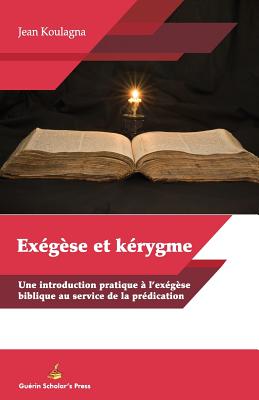 EXGSE et KRYGME: Une introduction pratique et l'exgse biblique au service de la prdication - Koulagna, Jean