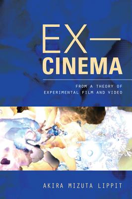 Ex-Cinema: From a Theory of Experimental Film and Video - Lippit, Akira