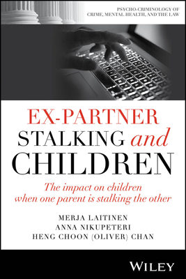 Ex-Partner Stalking and Children: The Impact on Children When One Parent is Stalking the Other - Laitinen, Merja (Editor), and Nikupeteri, Anna (Editor), and Chan, Heng Choon (Oliver) (Editor)