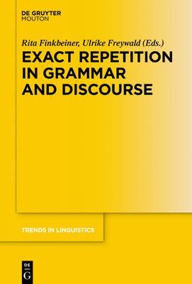 Exact Repetition in Grammar and Discourse - Finkbeiner, Rita (Editor), and Freywald, Ulrike (Editor)