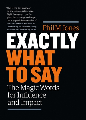 Exactly What to Say: Your Personal Guide to the Mastery of Magic Words - M Jones, Phil