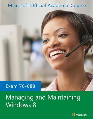 Exam 70-688 Managing and Maintaining Windows 8 - Microsoft Official Academic Course