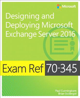 Exam Ref 70-345 Designing and Deploying Microsoft Exchange Server 2016 - Cunningham, Paul, and Svidergol, Brian