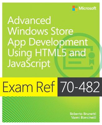 Exam Ref 70-482 Advanced Windows Store App Development Using Html5 and JavaScript (MCSD) - Brunetti, Roberto, and Boncinelli, Vanni