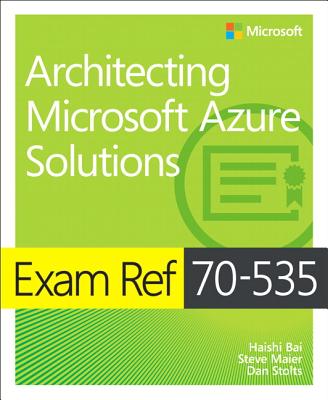 Exam Ref 70-535 Architecting Microsoft Azure Solutions - Bai, Haishi, and Stolts, Dan, and Munoz, Santiago
