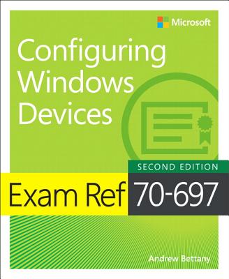 Exam Ref 70-697 Configuring Windows Devices - Bettany, Andrew, and Warren, Andrew