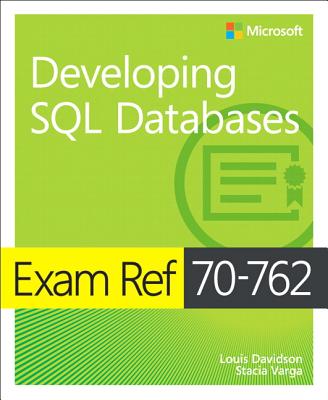 Exam Ref 70-762 Developing SQL Databases - Davidson, Louis, and Varga, Stacia