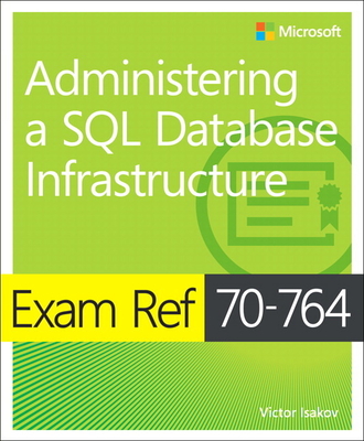 Exam Ref 70-764 Administering a SQL Database Infrastructure - Isakov, Victor