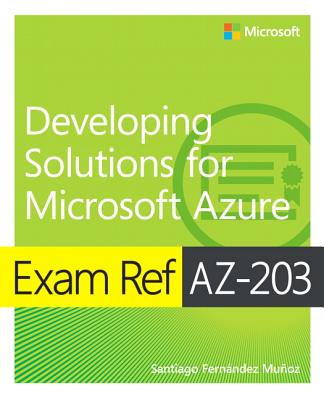 Exam Ref Az-203 Developing Solutions for Microsoft Azure - Munoz, Santiago