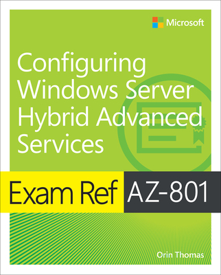 Exam Ref Az-801 Configuring Windows Server Hybrid Advanced Services - Thomas, Orin