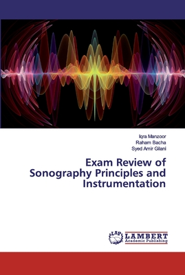 Exam Review of Sonography Principles and Instrumentation - Manzoor, Iqra, and Bacha, Raham, and Gilani, Syed Amir